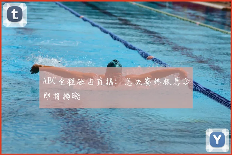 ABC全程独占直播:总决赛终极悬念即将揭晓
